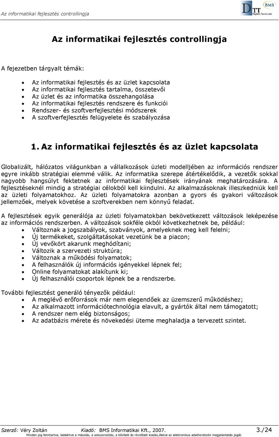 Az informatikai fejlesztés és az üzlet kapcsolata Globalizált, hálózatos világunkban a vállalkozások üzleti modelljében az információs rendszer egyre inkább stratégiai elemmé válik.