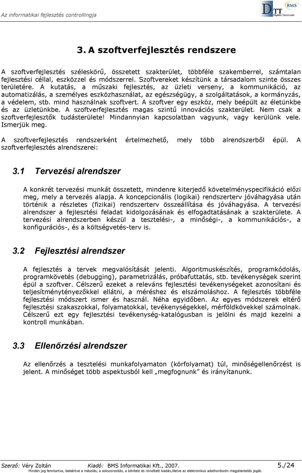 A kutatás, a mőszaki fejlesztés, az üzleti verseny, a kommunikáció, az automatizálás, a személyes eszközhasználat, az egészségügy, a szolgáltatások, a kormányzás, a védelem, stb.