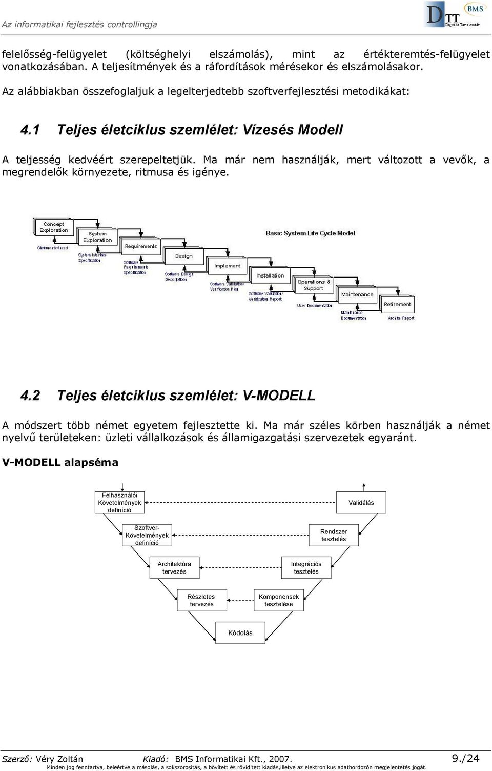 Ma már nem használják, mert változott a vevık, a megrendelık környezete, ritmusa és igénye. 4.2 Teljes életciklus szemlélet: V-MODELL A módszert több német egyetem fejlesztette ki.