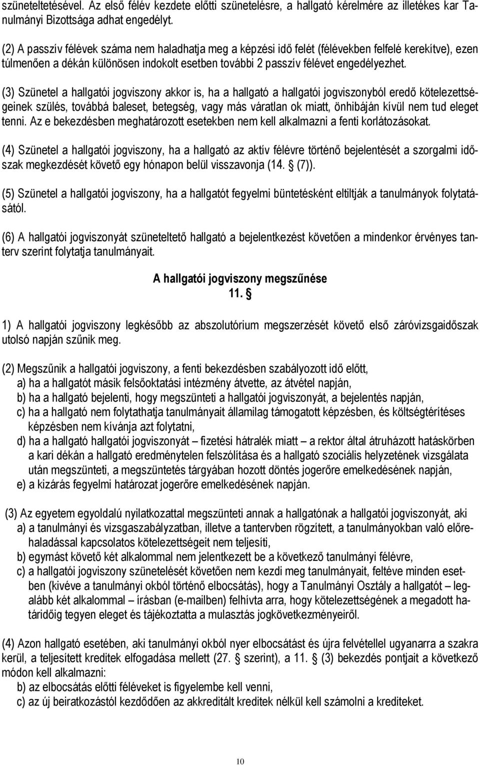 (3) Szünetel a hallgatói jogviszony akkor is, ha a hallgató a hallgatói jogviszonyból eredő kötelezettségeinek szülés, továbbá baleset, betegség, vagy más váratlan ok miatt, önhibáján kívül nem tud