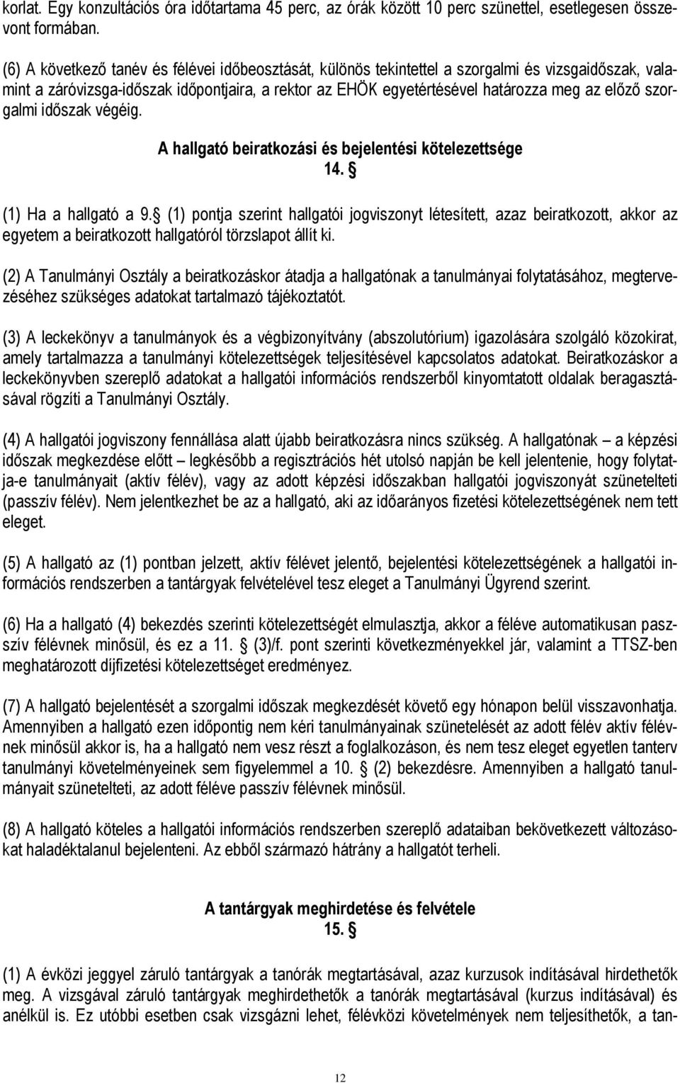 szorgalmi időszak végéig. A hallgató beiratkozási és bejelentési kötelezettsége 14. (1) Ha a hallgató a 9.