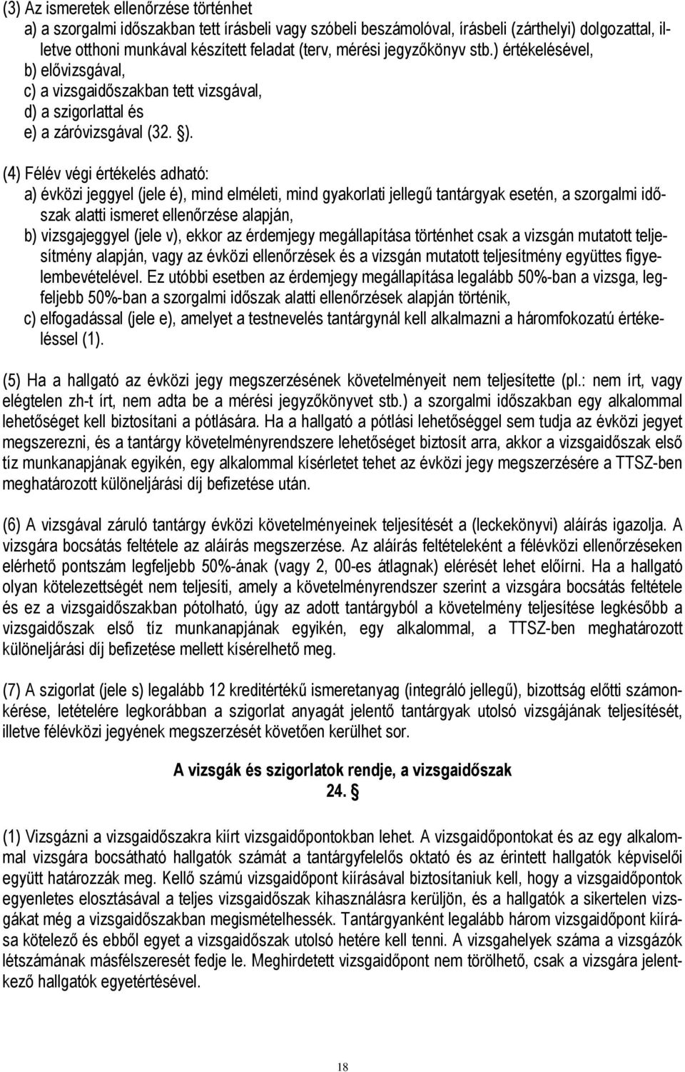 (4) Félév végi értékelés adható: a) évközi jeggyel (jele é), mind elméleti, mind gyakorlati jellegű tantárgyak esetén, a szorgalmi időszak alatti ismeret ellenőrzése alapján, b) vizsgajeggyel (jele