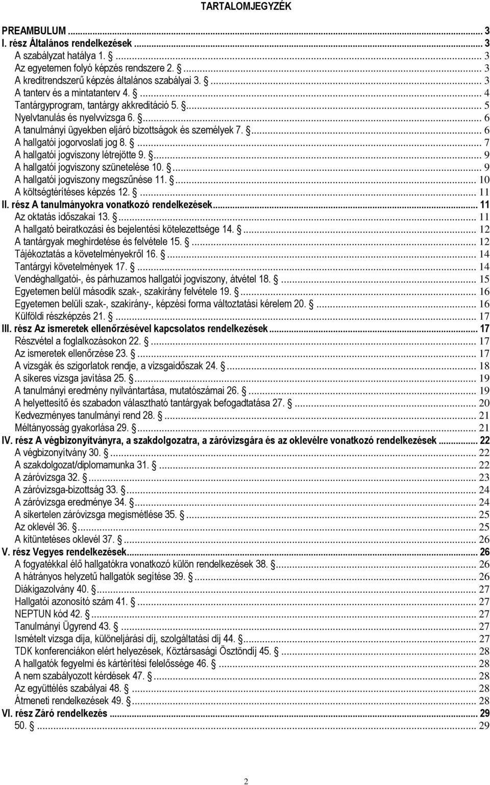 ... 6 A hallgatói jogorvoslati jog 8.... 7 A hallgatói jogviszony létrejötte 9.... 9 A hallgatói jogviszony szünetelése 10.... 9 A hallgatói jogviszony megszűnése 11.... 10 A költségtérítéses képzés 12.