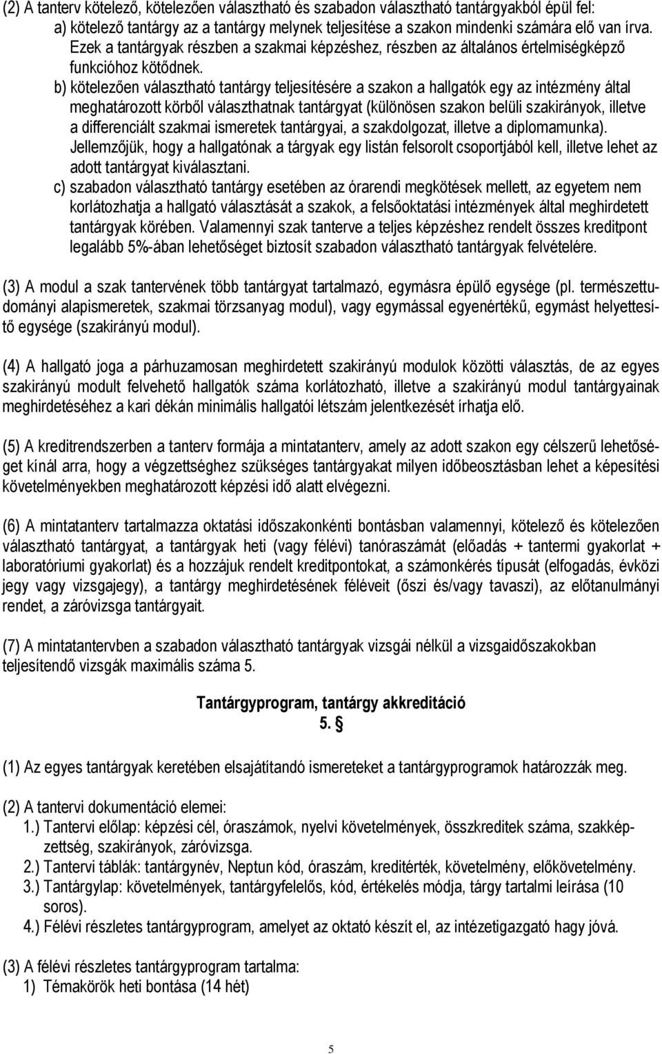 b) kötelezően választható tantárgy teljesítésére a szakon a hallgatók egy az intézmény által meghatározott körből választhatnak tantárgyat (különösen szakon belüli szakirányok, illetve a