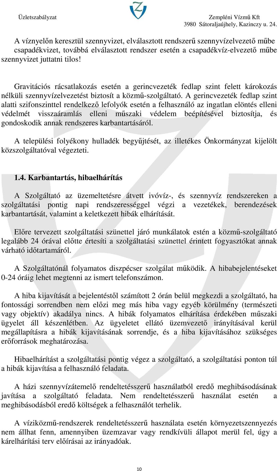 A gerincvezeték fedlap szint alatti szifonszinttel rendelkező lefolyók esetén a felhasználó az ingatlan elöntés elleni védelmét visszaáramlás elleni műszaki védelem beépítésével biztosítja, és