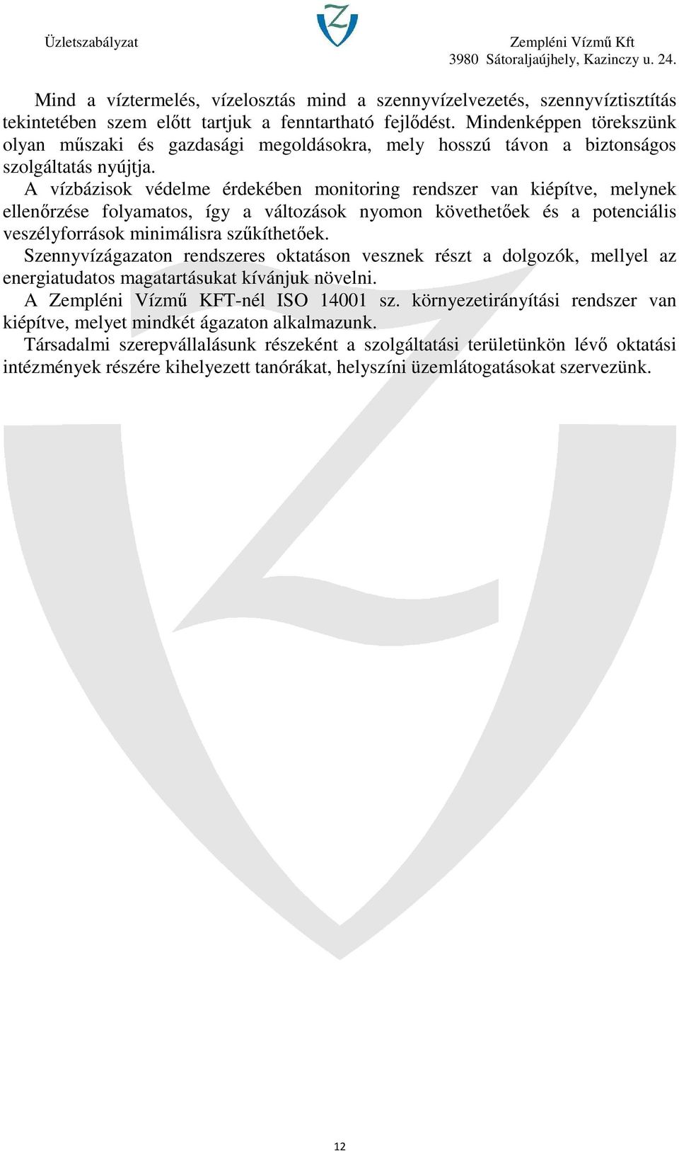 A vízbázisok védelme érdekében monitoring rendszer van kiépítve, melynek ellenőrzése folyamatos, így a változások nyomon követhetőek és a potenciális veszélyforrások minimálisra szűkíthetőek.