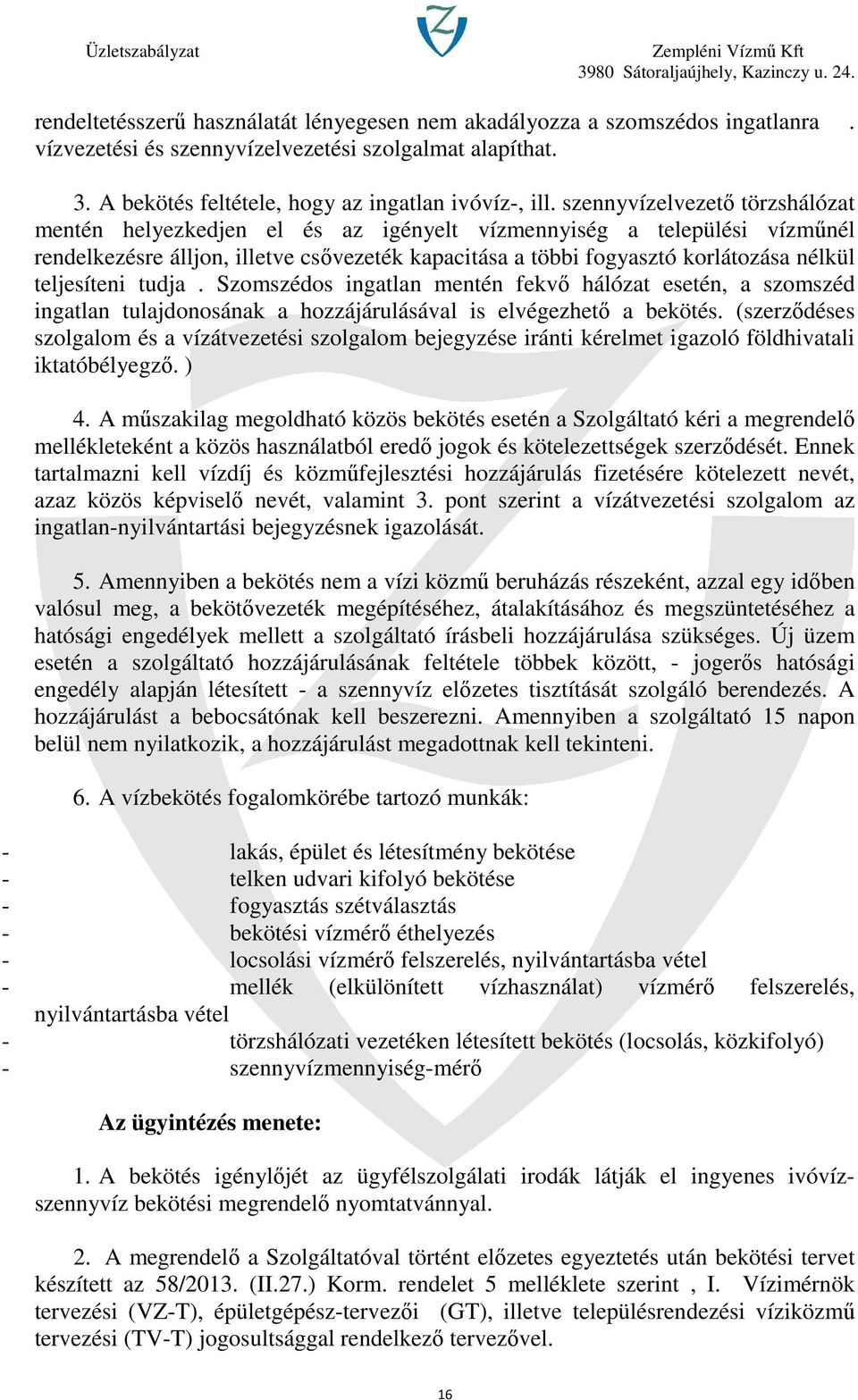 teljesíteni tudja. Szomszédos ingatlan mentén fekvő hálózat esetén, a szomszéd ingatlan tulajdonosának a hozzájárulásával is elvégezhető a bekötés.