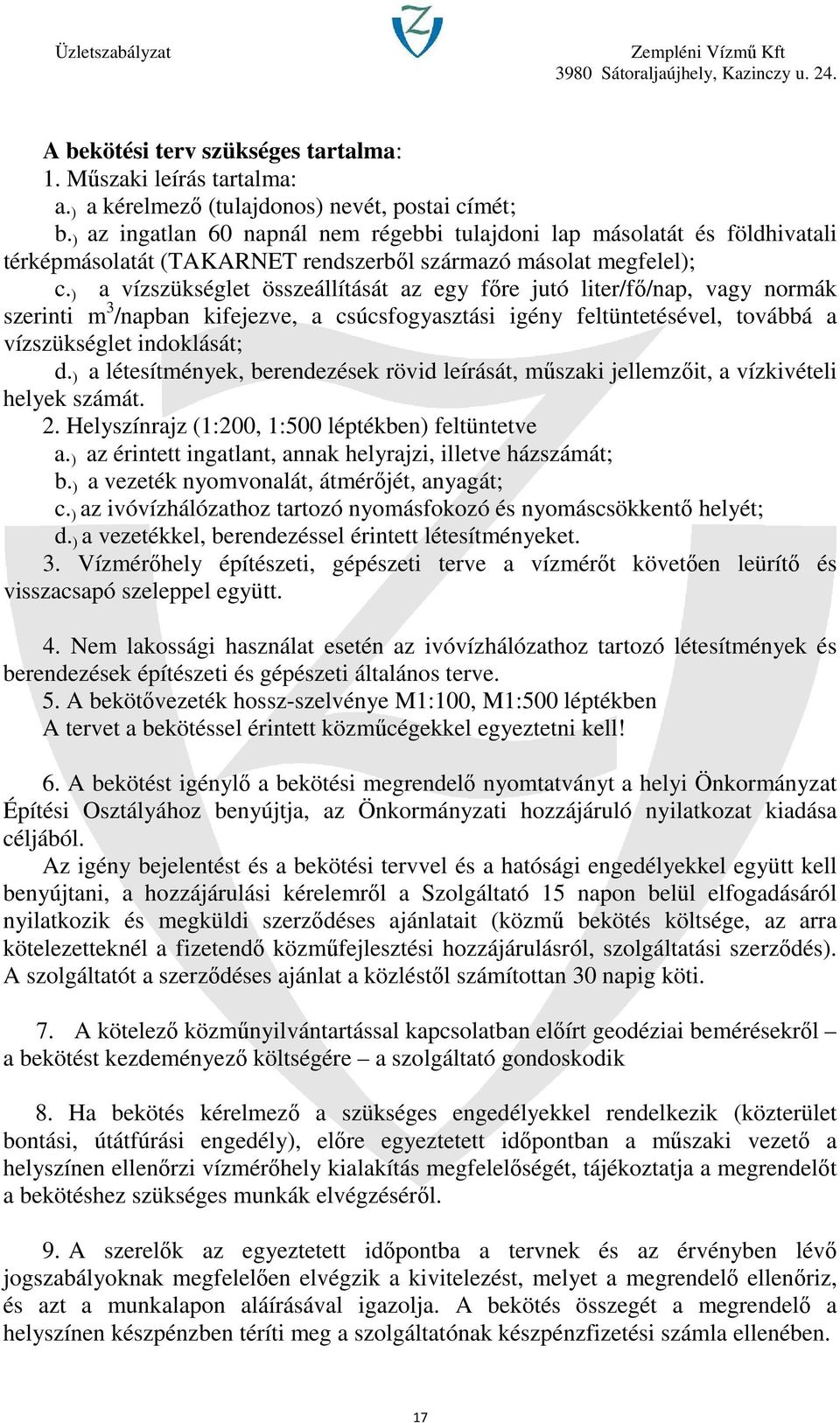 ) a vízszükséglet összeállítását az egy főre jutó liter/fő/nap, vagy normák szerinti m 3 /napban kifejezve, a csúcsfogyasztási igény feltüntetésével, továbbá a vízszükséglet indoklását; d.