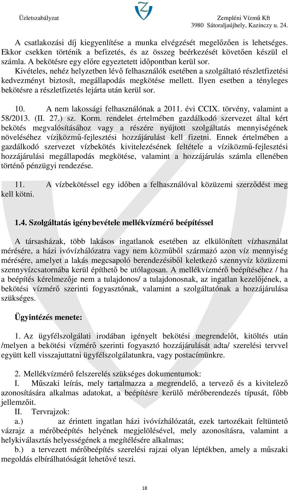 Ilyen esetben a tényleges bekötésre a részletfizetés lejárta után kerül sor. 10. A nem lakossági felhasználónak a 2011. évi CCIX. törvény, valamint a 58/2013. (II. 27.) sz. Korm.