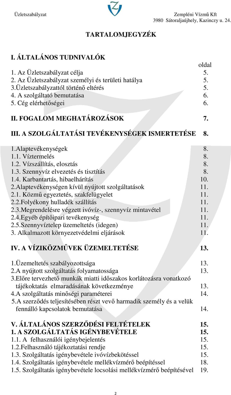 Vízszállítás, elosztás 8. 1.3. Szennyvíz elvezetés és tisztítás 8. 1.4. Karbantartás, hibaelhárítás 10. 2.Alaptevékenységen kívül nyújtott szolgáltatások 11. 2.1. Közmű egyeztetés, szakfelügyelet 11.