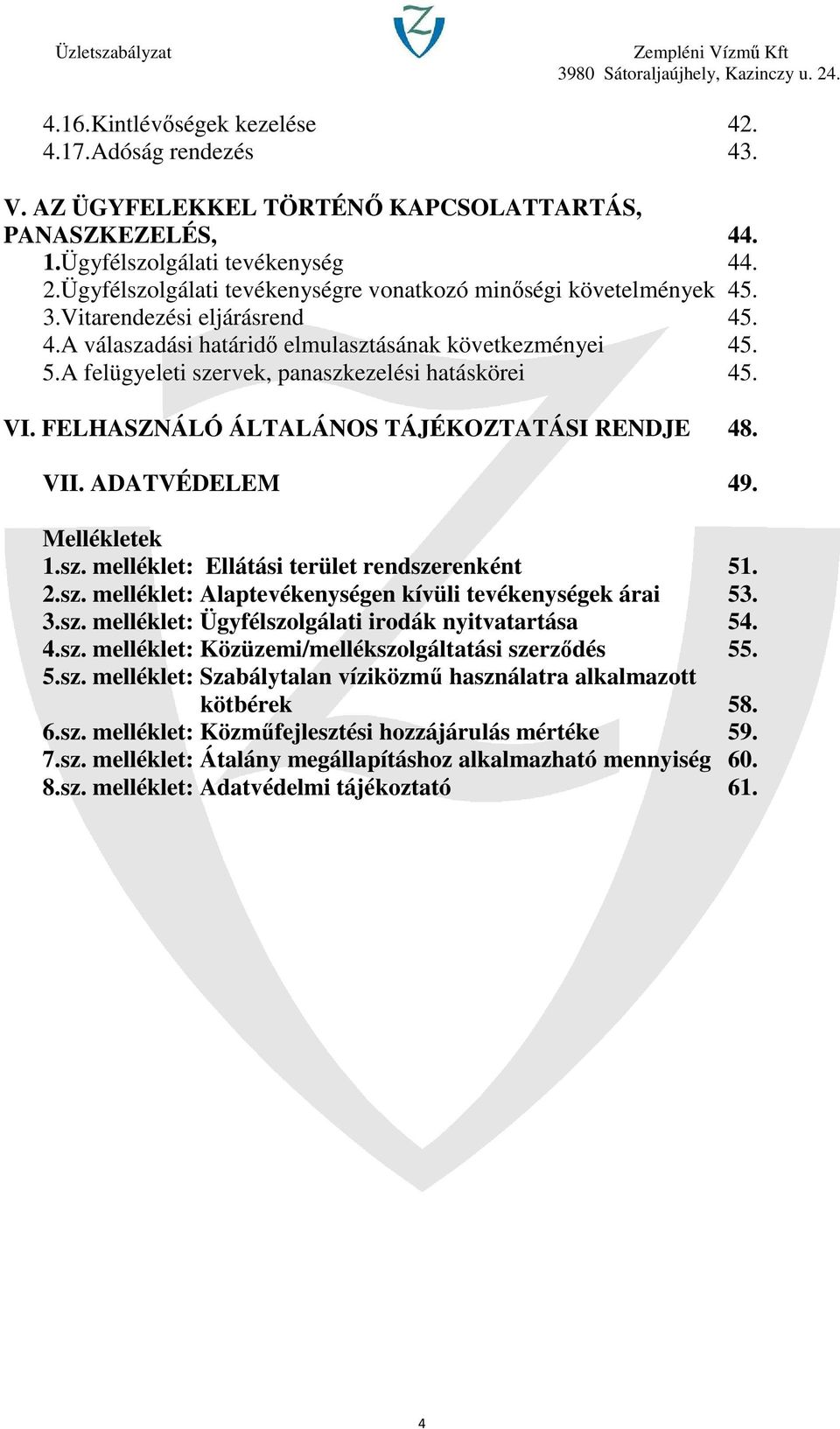 A felügyeleti szervek, panaszkezelési hatáskörei 45. VI. FELHASZNÁLÓ ÁLTALÁNOS TÁJÉKOZTATÁSI RENDJE 48. VII. ADATVÉDELEM 49. Mellékletek 1.sz. melléklet: Ellátási terület rendszerenként 51. 2.sz. melléklet: Alaptevékenységen kívüli tevékenységek árai 53.