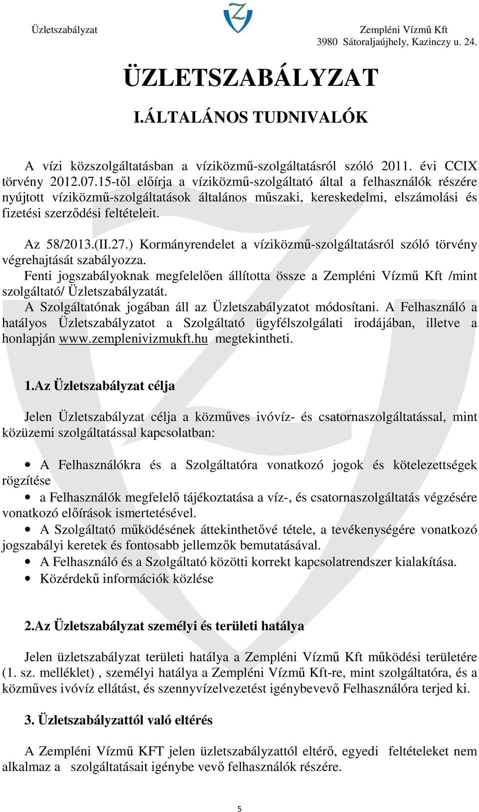 27.) Kormányrendelet a víziközmű-szolgáltatásról szóló törvény végrehajtását szabályozza. Fenti jogszabályoknak megfelelően állította össze a /mint szolgáltató/ Üzletszabályzatát.