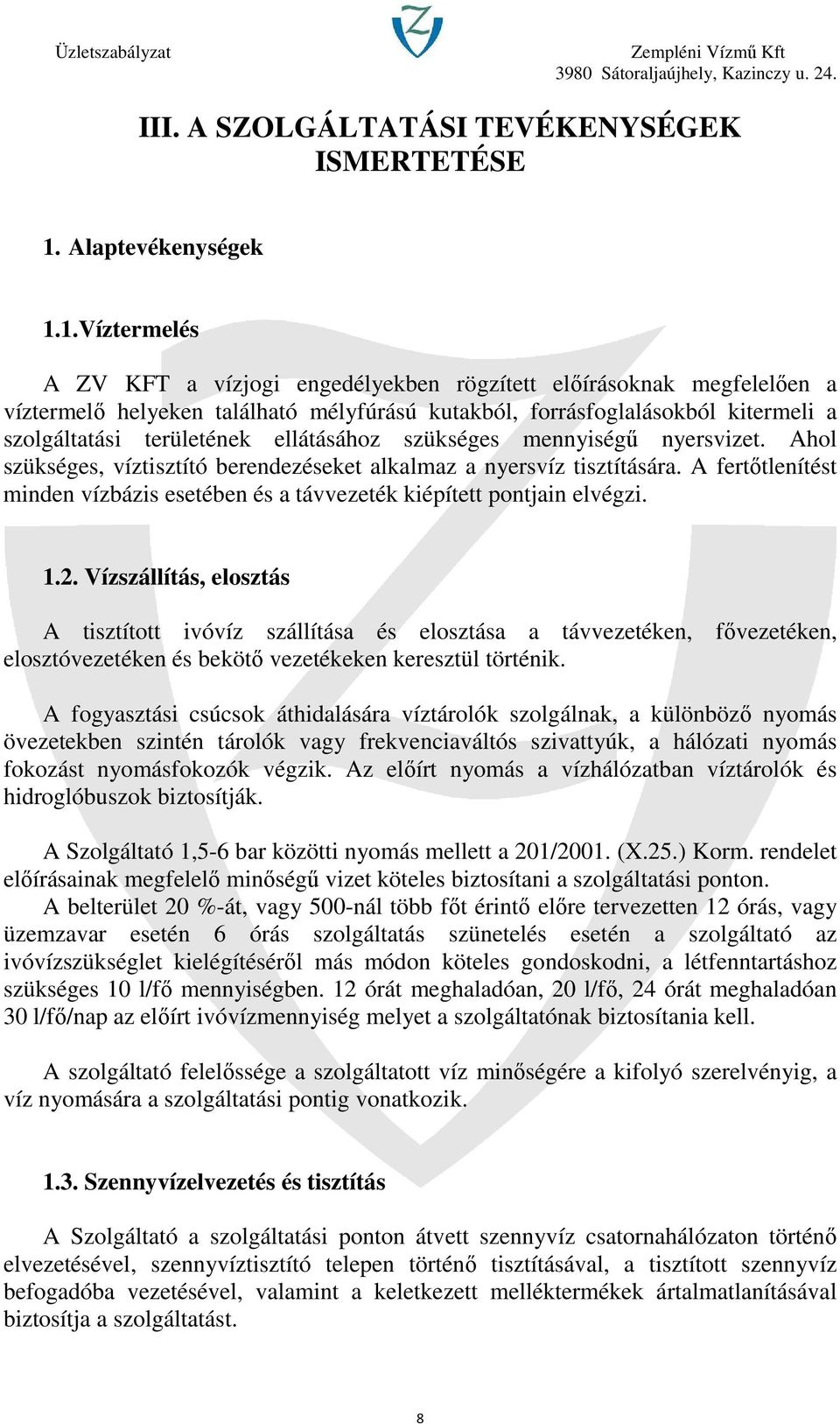 1.Víztermelés A ZV KFT a vízjogi engedélyekben rögzített előírásoknak megfelelően a víztermelő helyeken található mélyfúrású kutakból, forrásfoglalásokból kitermeli a szolgáltatási területének