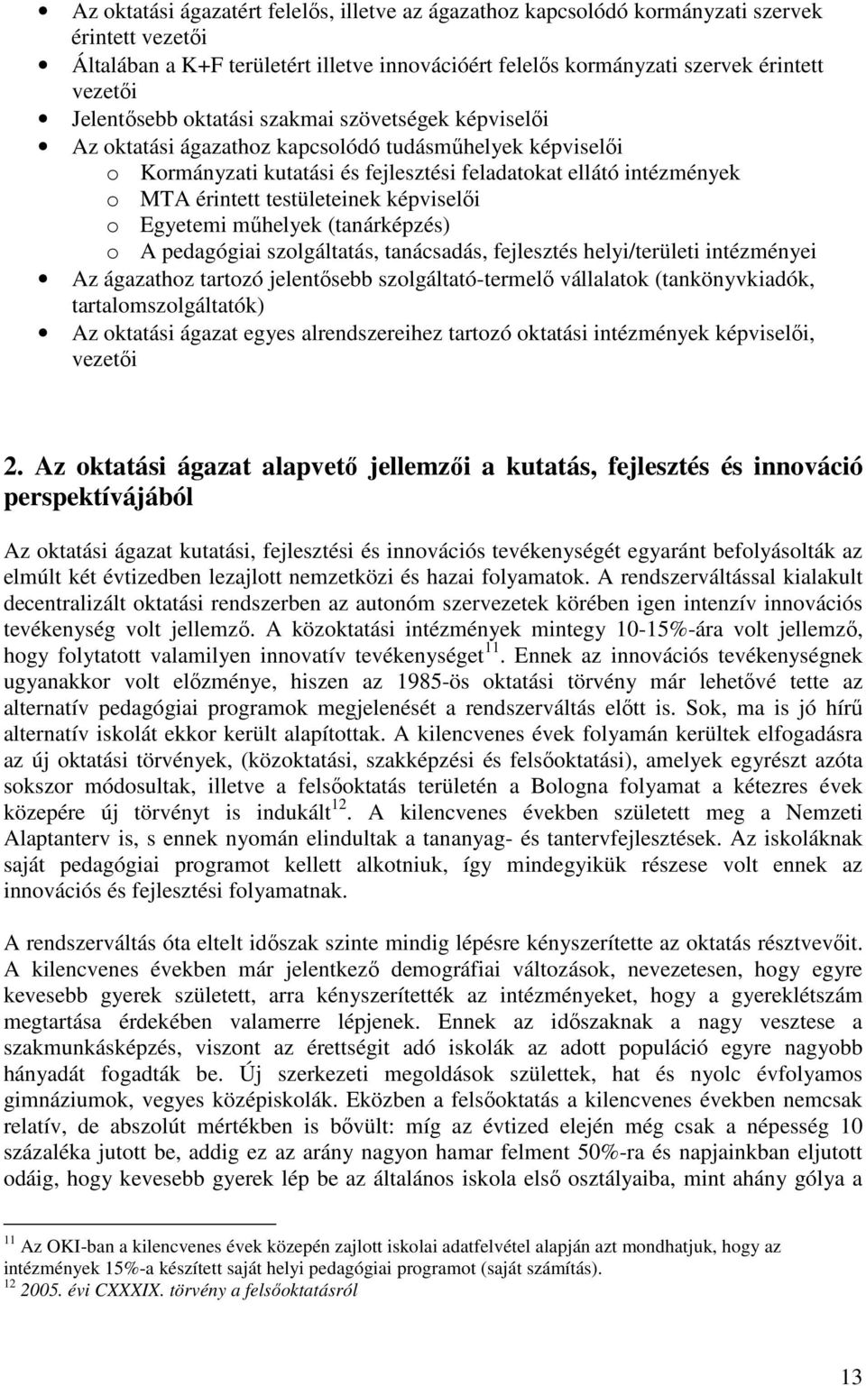 testületeinek képviselıi o Egyetemi mőhelyek (tanárképzés) o A pedagógiai szolgáltatás, tanácsadás, fejlesztés helyi/területi intézményei Az ágazathoz tartozó jelentısebb szolgáltató-termelı