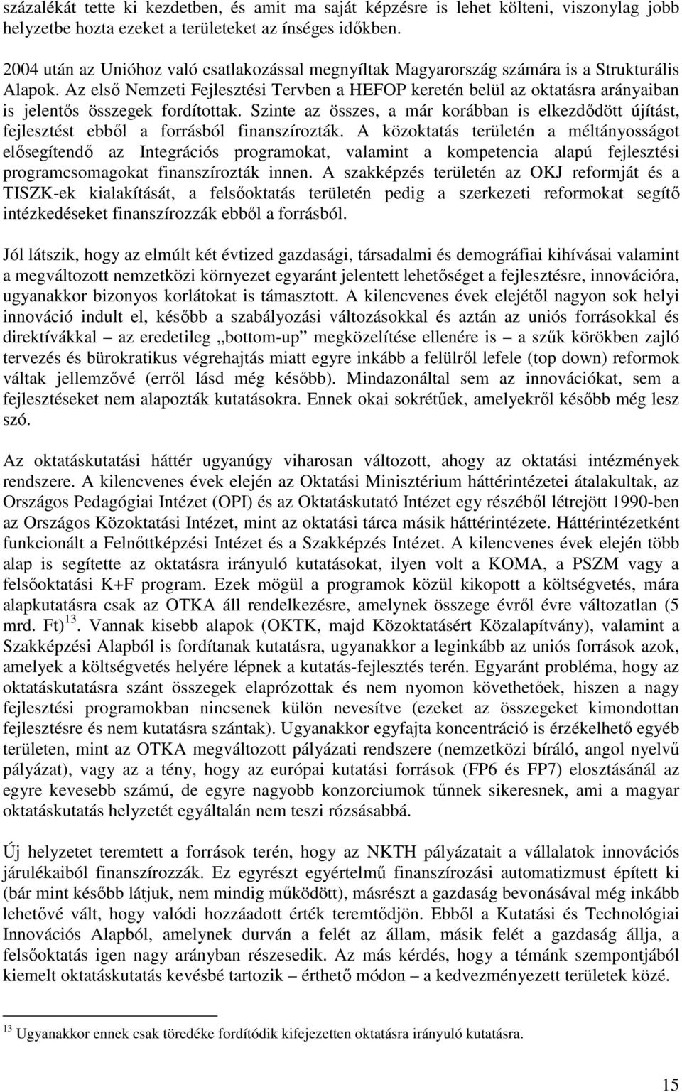 Az elsı Nemzeti Fejlesztési Tervben a HEFOP keretén belül az oktatásra arányaiban is jelentıs összegek fordítottak.