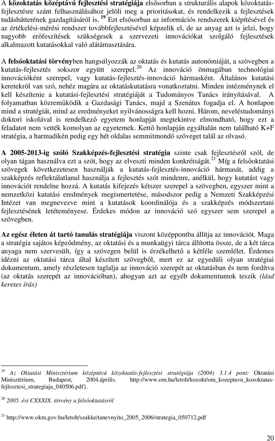 19 Ezt elsısorban az információs rendszerek kiépítésével és az értékelési-mérési rendszer továbbfejlesztésével képzelik el, de az anyag azt is jelzi, hogy nagyobb erıfeszítések szükségesek a