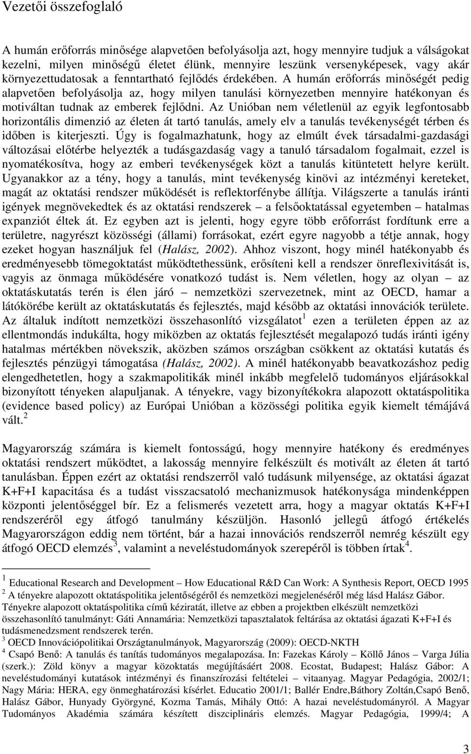 A humán erıforrás minıségét pedig alapvetıen befolyásolja az, hogy milyen tanulási környezetben mennyire hatékonyan és motiváltan tudnak az emberek fejlıdni.