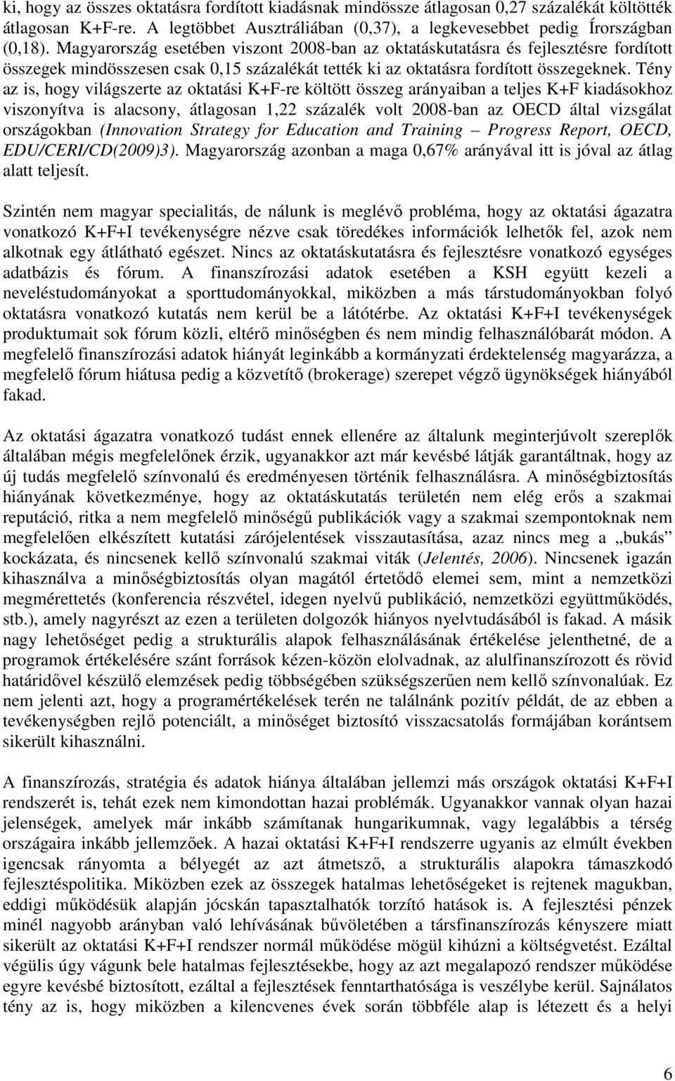 Tény az is, hogy világszerte az oktatási K+F-re költött összeg arányaiban a teljes K+F kiadásokhoz viszonyítva is alacsony, átlagosan 1,22 százalék volt 2008-ban az OECD által vizsgálat országokban