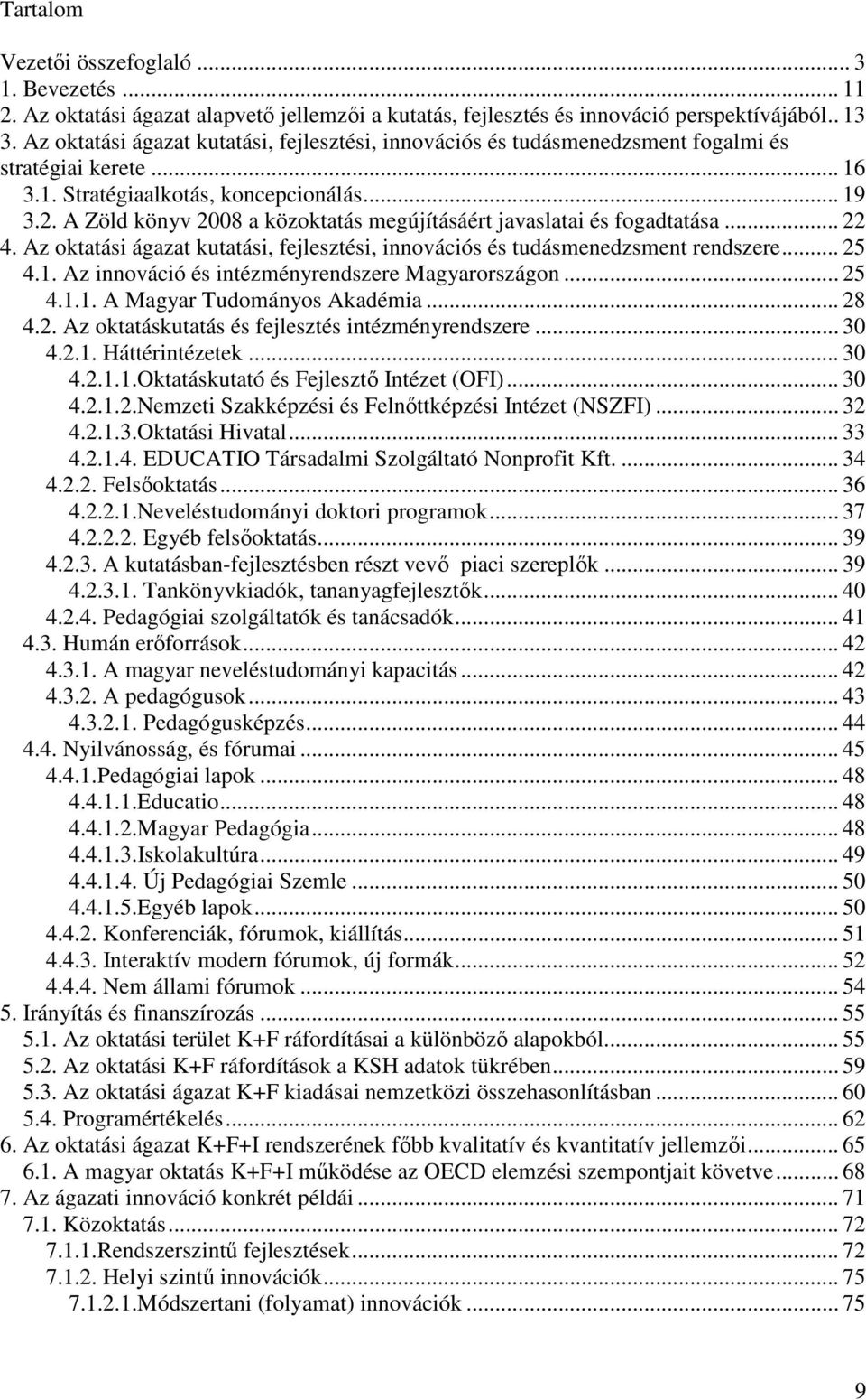 A Zöld könyv 2008 a közoktatás megújításáért javaslatai és fogadtatása... 22 4. Az oktatási ágazat kutatási, fejlesztési, innovációs és tudásmenedzsment rendszere... 25 4.1.