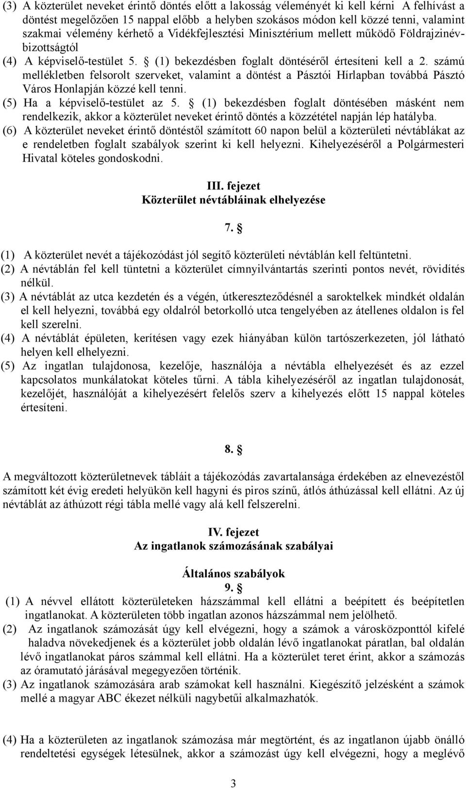 számú mellékletben felsorolt szerveket, valamint a döntést a Pásztói Hírlapban továbbá Pásztó Város Honlapján közzé kell tenni. (5) Ha a képviselő-testület az 5.