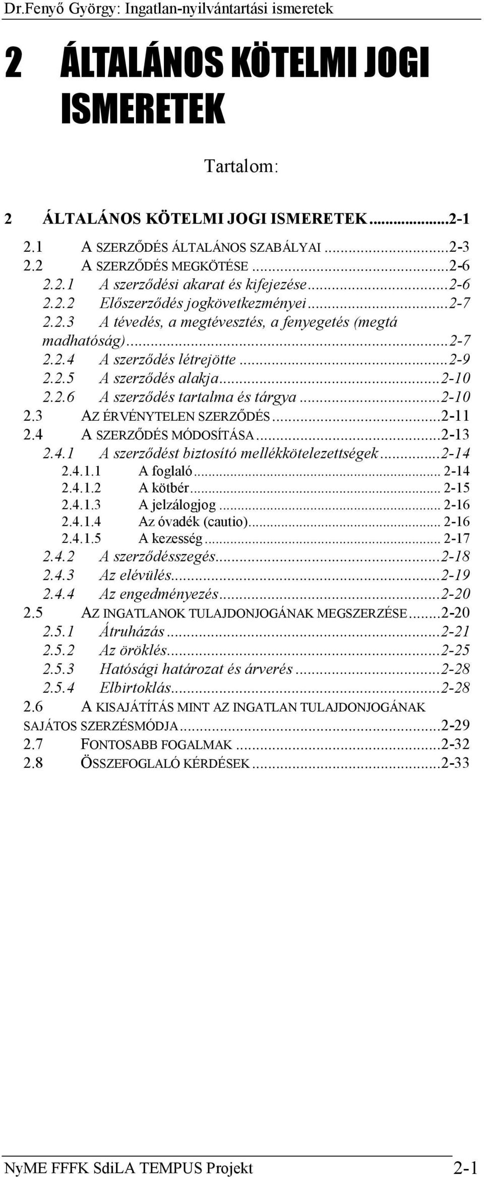 ..2-9 2.2.5 A szerződés alakja...2-10 2.2.6 A szerződés tartalma és tárgya...2-10 2.3 AZ ÉRVÉNYTELEN SZERZŐDÉS...2-11 2.4 A SZERZŐDÉS MÓDOSÍTÁSA...2-13 2.4.1 A szerződést biztosító mellékkötelezettségek.