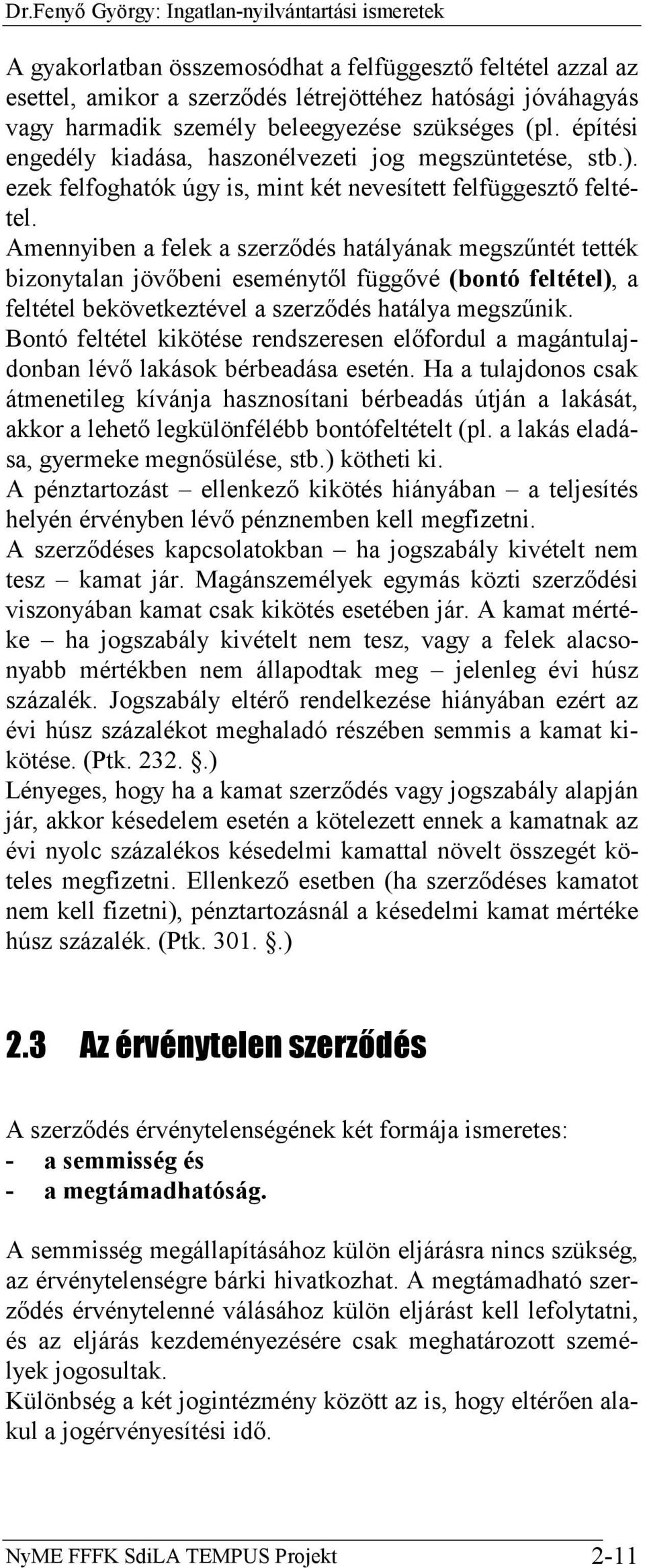 Amennyiben a felek a szerződés hatályának megszűntét tették bizonytalan jövőbeni eseménytől függővé (bontó feltétel), a feltétel bekövetkeztével a szerződés hatálya megszűnik.