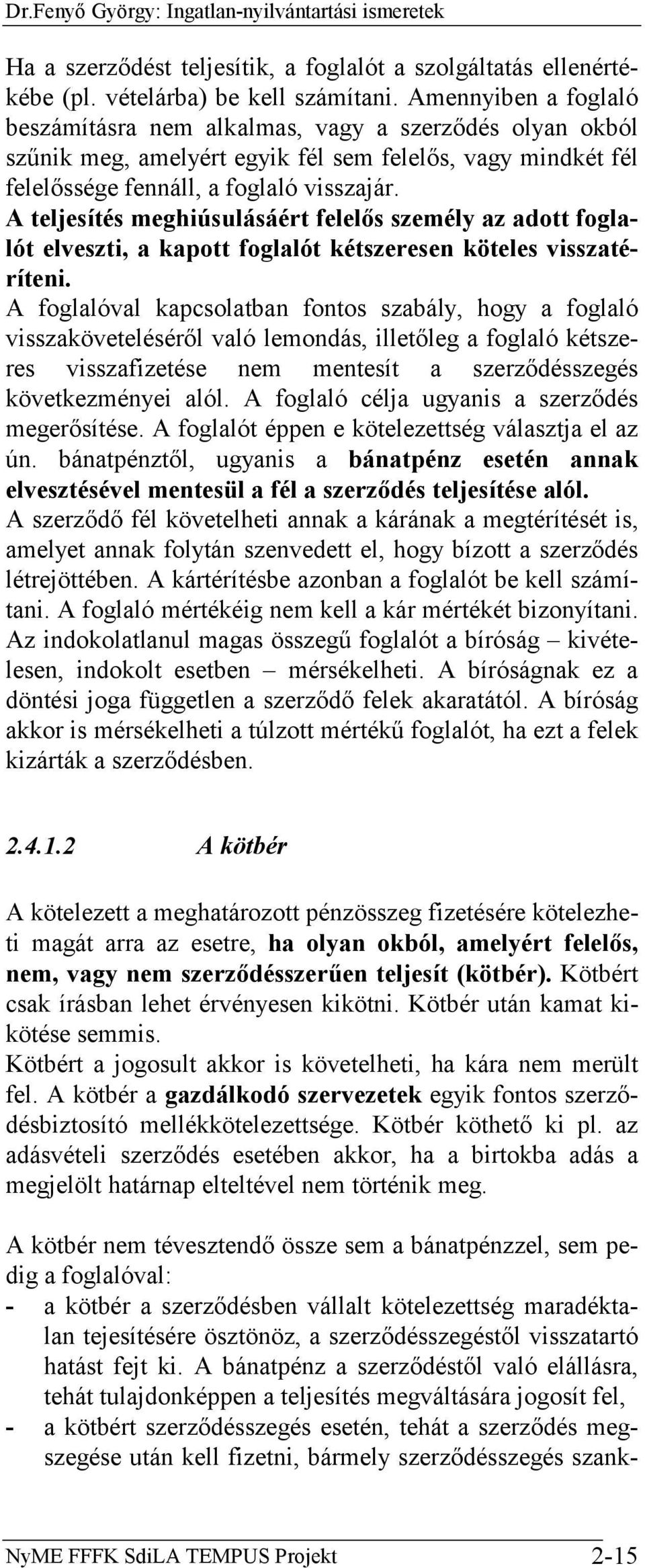 A teljesítés meghiúsulásáért felelős személy az adott foglalót elveszti, a kapott foglalót kétszeresen köteles visszatéríteni.