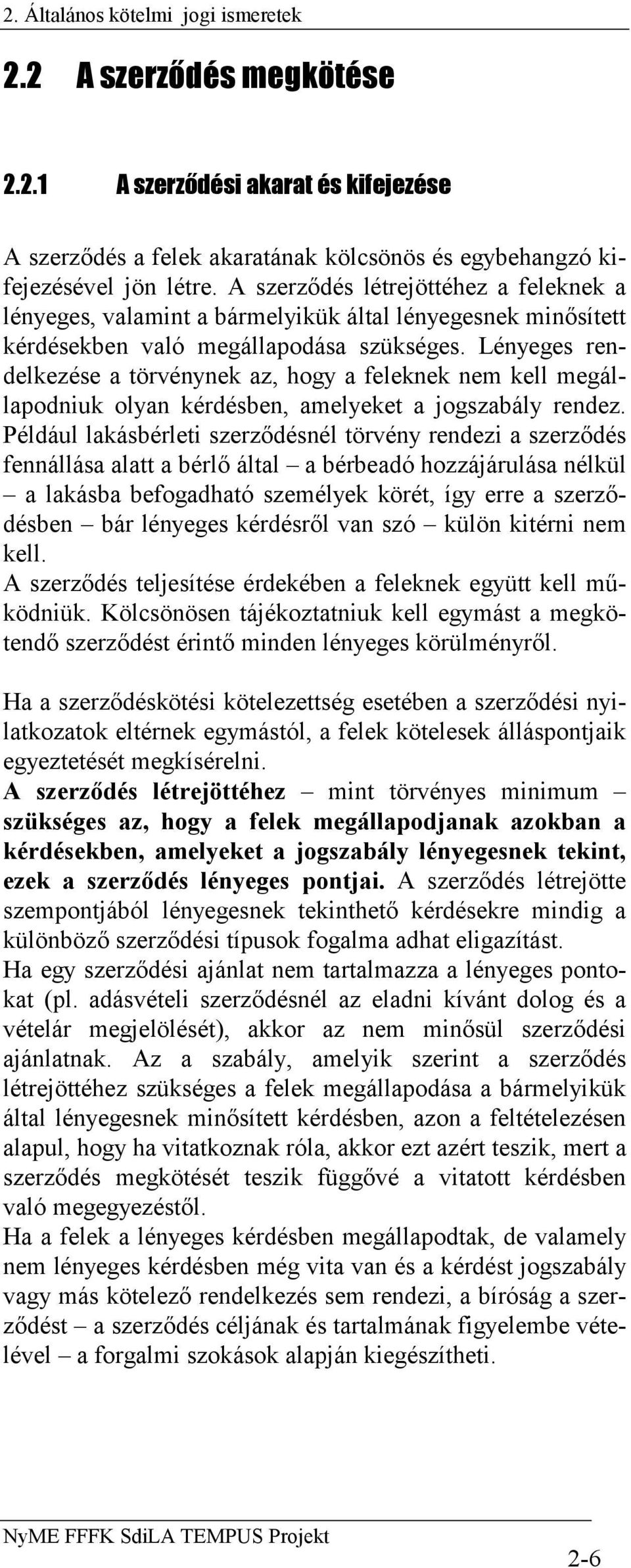 Lényeges rendelkezése a törvénynek az, hogy a feleknek nem kell megállapodniuk olyan kérdésben, amelyeket a jogszabály rendez.