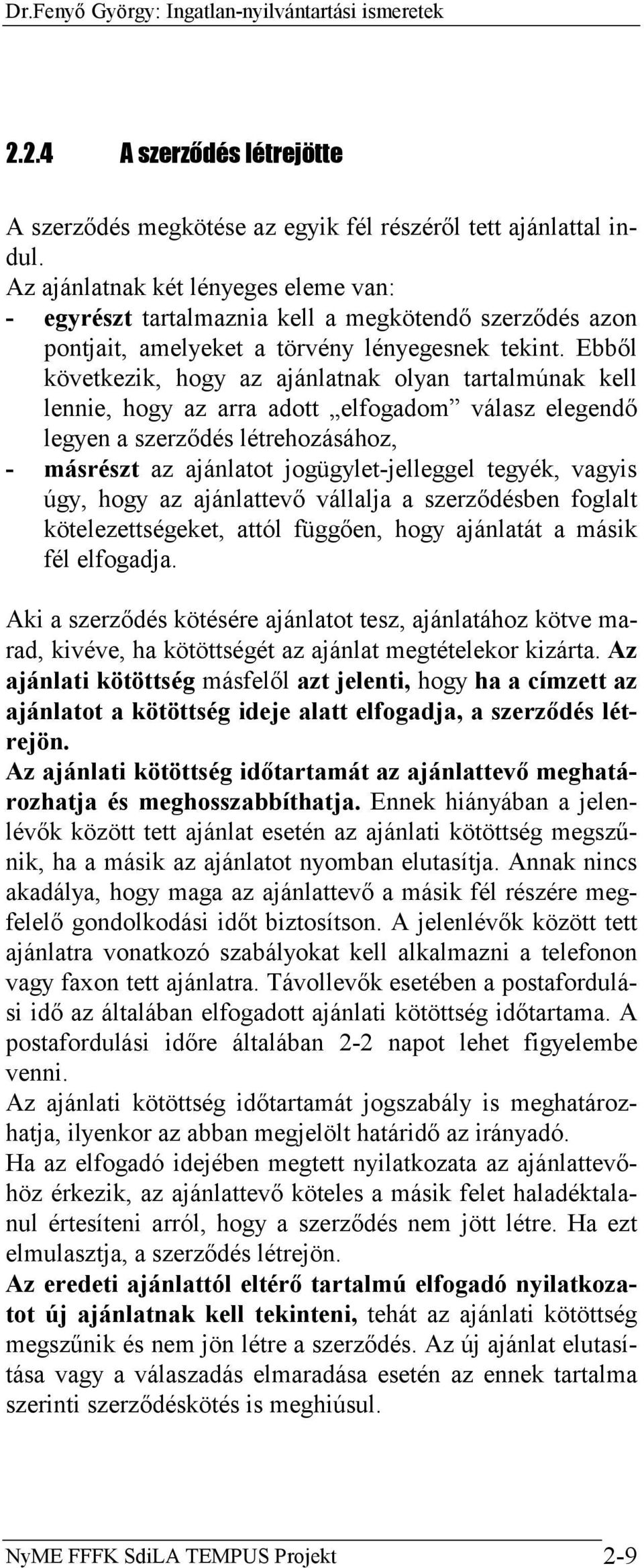 Ebből következik, hogy az ajánlatnak olyan tartalmúnak kell lennie, hogy az arra adott elfogadom válasz elegendő legyen a szerződés létrehozásához, - másrészt az ajánlatot jogügylet-jelleggel tegyék,