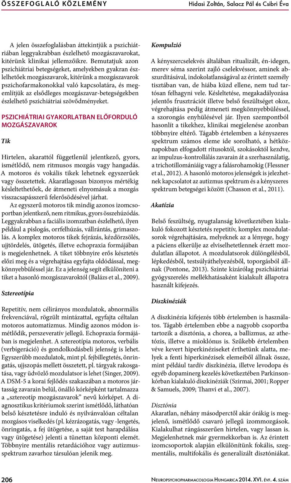 Bemutatjuk azon pszichiátriai betegségeket, amelyekben gyakran észlelhetőek mozgászavarok, kitérünk a mozgászavarok pszichofarmakonokkal való kapcsolatára, és megemlítjük az elsődleges