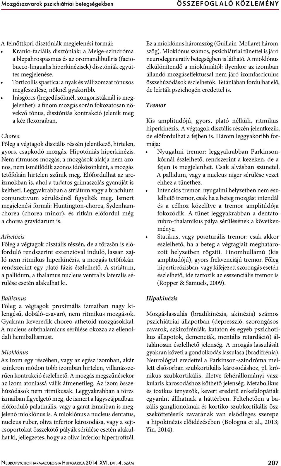 Írásgörcs (hegedűsöknél, zongoristáknál is megjelenhet): a finom mozgás során fokozatosan növekvő tónus, disztóniás kontrakció jelenik meg a kéz flexoraiban.