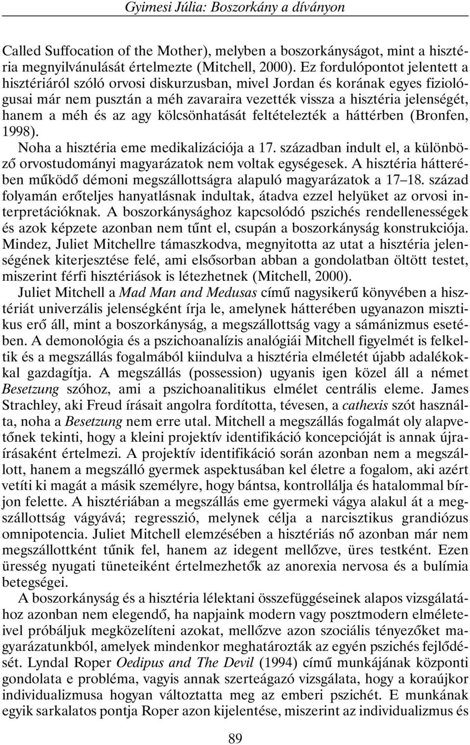 az agy kölcsönhatását feltételezték a háttérben (Bronfen, 1998). Noha a hisztéria eme medikalizációja a 17. században indult el, a különbözõ orvostudományi magyarázatok nem voltak egységesek.