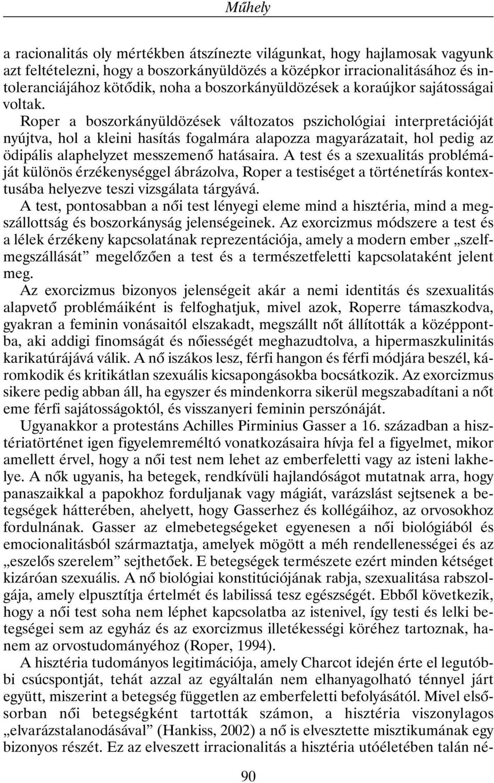 Roper a boszorkányüldözések változatos pszichológiai interpretációját nyújtva, hol a kleini hasítás fogalmára alapozza magyarázatait, hol pedig az ödipális alaphelyzet messzemenõ hatásaira.