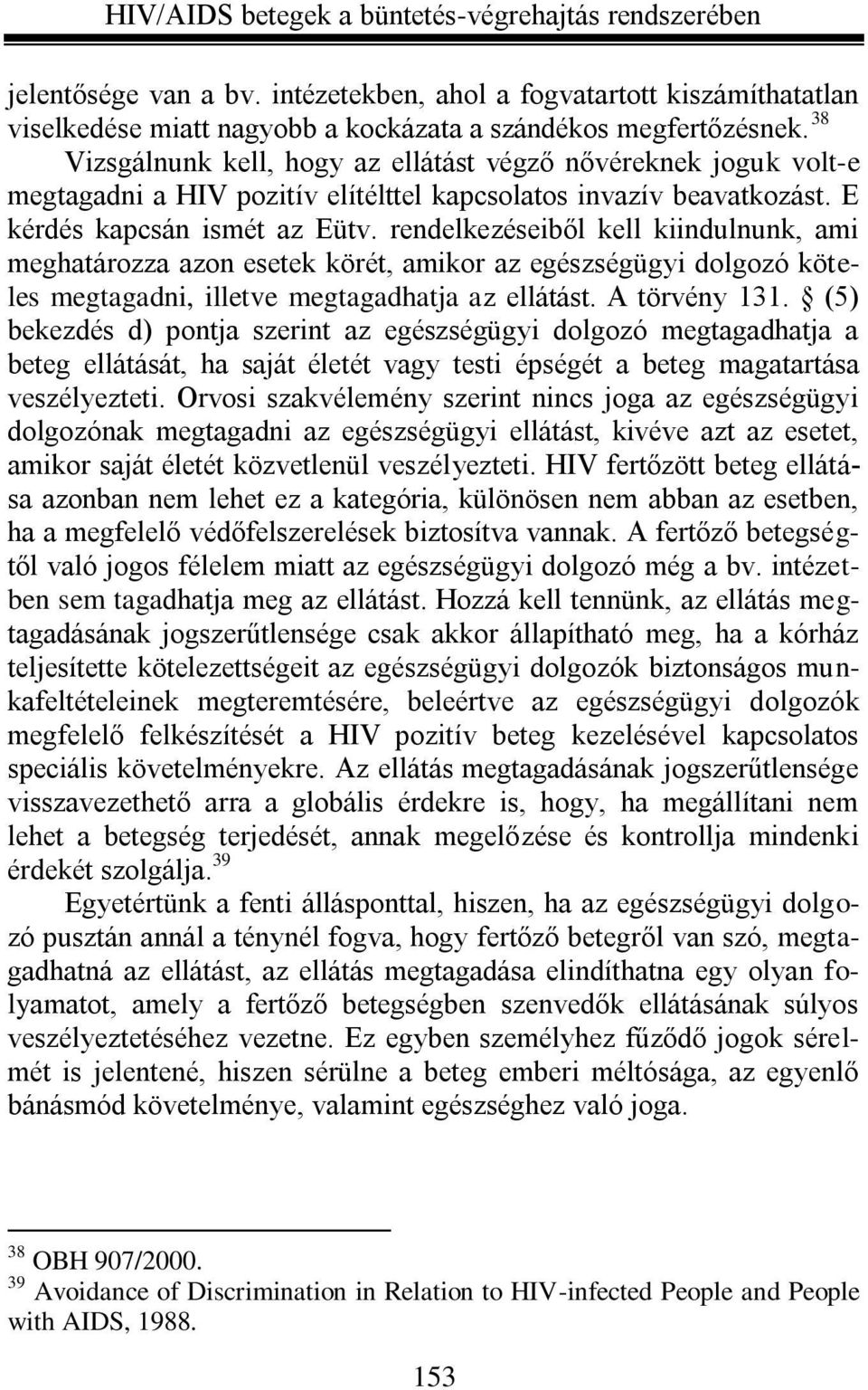 rendelkezéseiből kell kiindulnunk, ami meghatározza azon esetek körét, amikor az egészségügyi dolgozó köteles megtagadni, illetve megtagadhatja az ellátást. A törvény 131.