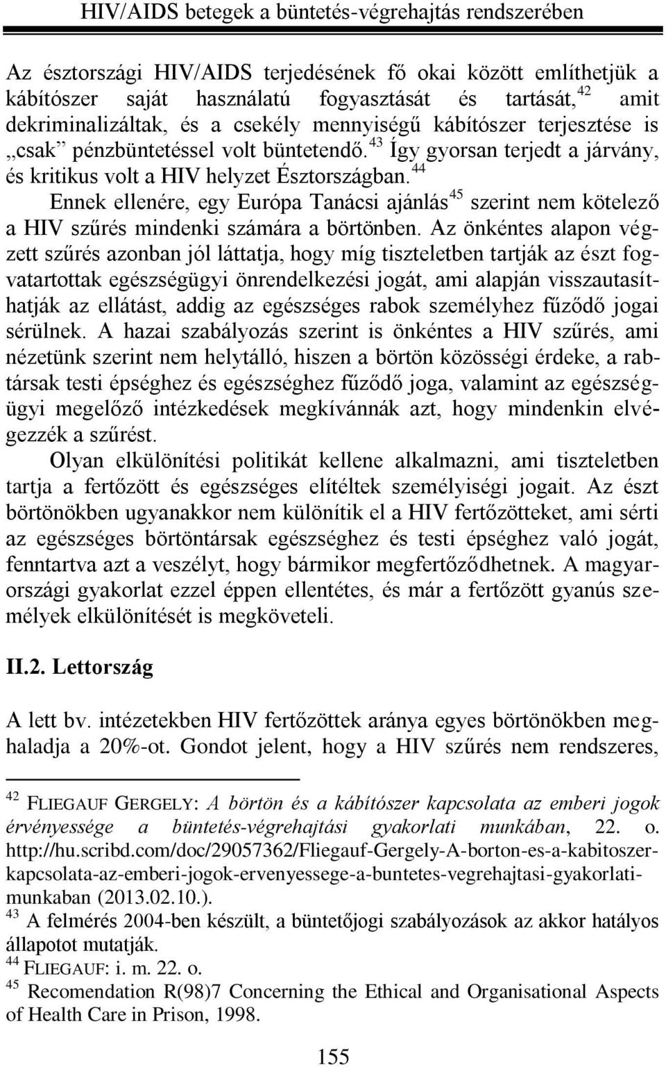 44 Ennek ellenére, egy Európa Tanácsi ajánlás 45 szerint nem kötelező a HIV szűrés mindenki számára a börtönben.