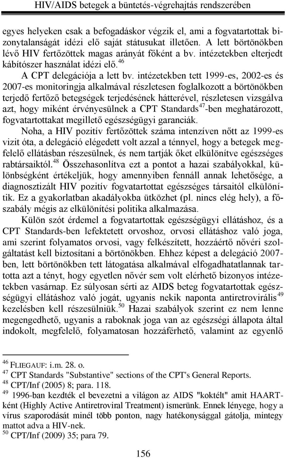 intézetekben tett 1999-es, 2002-es és 2007-es monitoringja alkalmával részletesen foglalkozott a börtönökben terjedő fertőző betegségek terjedésének hátterével, részletesen vizsgálva azt, hogy miként