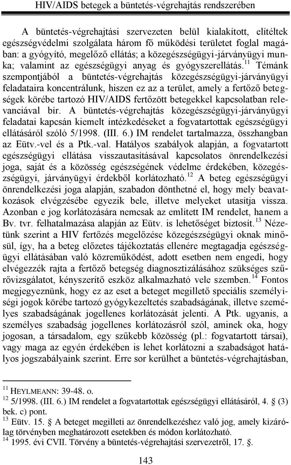 11 Témánk szempontjából a büntetés-végrehajtás közegészségügyi-járványügyi feladataira koncentrálunk, hiszen ez az a terület, amely a fertőző betegségek körébe tartozó HIV/AIDS fertőzött betegekkel