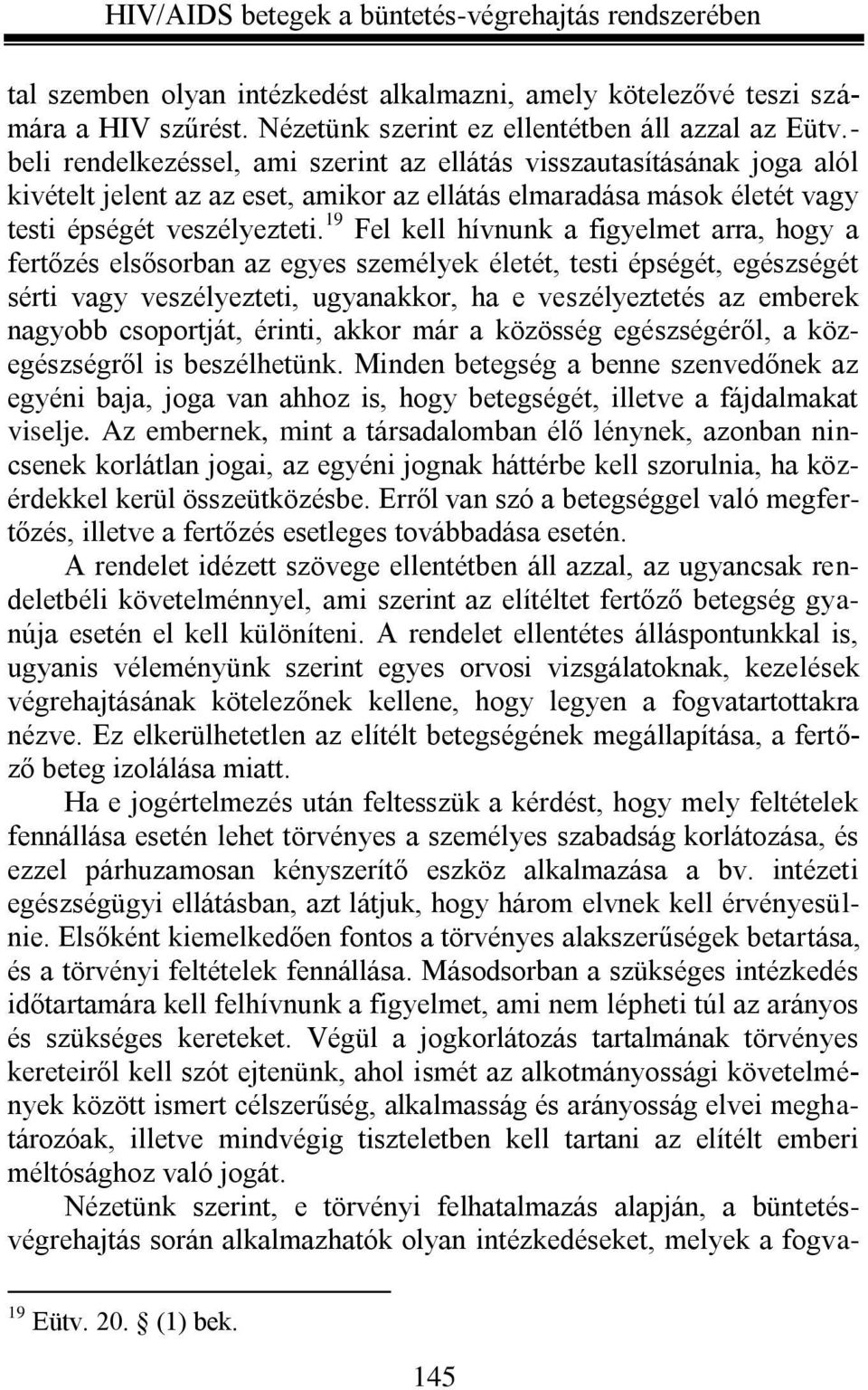 19 Fel kell hívnunk a figyelmet arra, hogy a fertőzés elsősorban az egyes személyek életét, testi épségét, egészségét sérti vagy veszélyezteti, ugyanakkor, ha e veszélyeztetés az emberek nagyobb