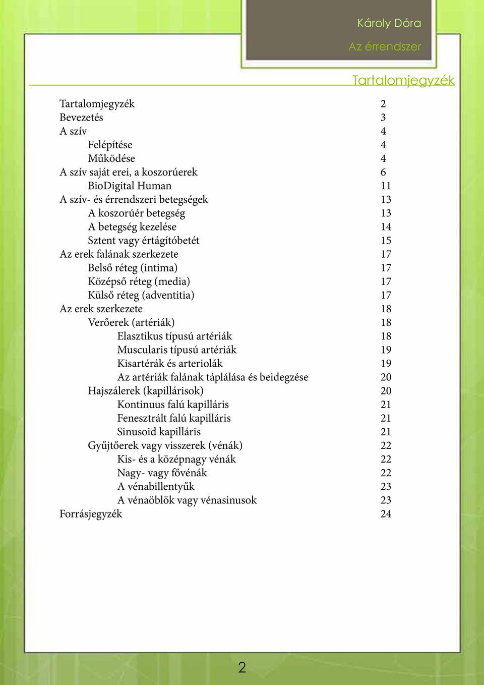 típusú artériák 18 Muscularis típusú artériák 19 Kisartérák és arteriolák 19 Az artériák falának táplálása és beidegzése 20 Hajszálerek (kapillárisok) 20 Kontinuus falú kapilláris 21 Fenesztrált falú