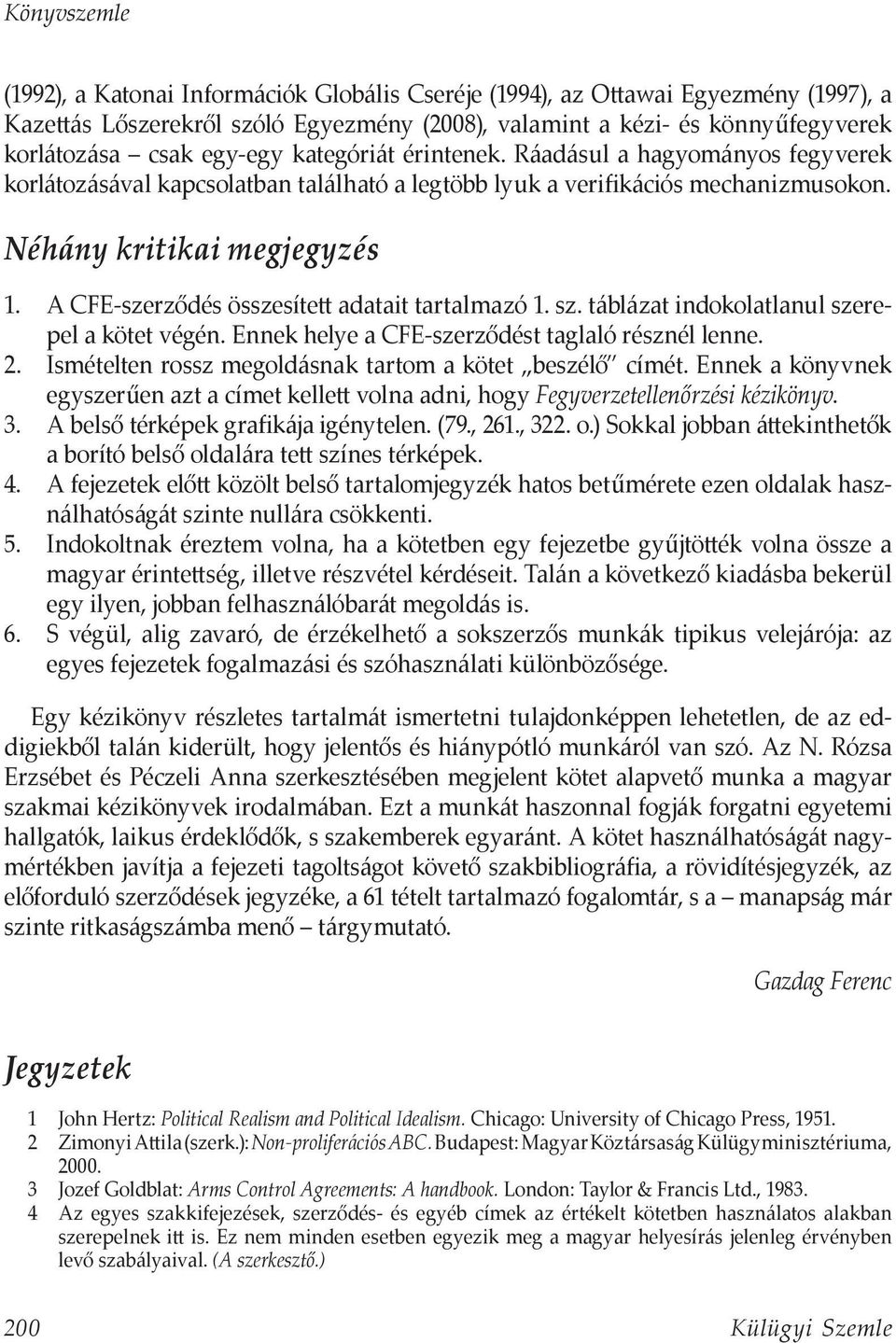 A CFE-szerződés összesített adatait tartalmazó 1. sz. táblázat indokolatlanul szerepel a kötet végén. Ennek helye a CFE-szerződést taglaló résznél lenne. 2.