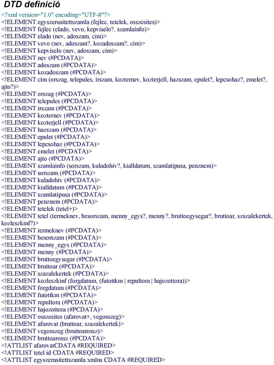 ELEMENT kozadoszam (#PCDATA)> <!ELEMENT cim (orszag, telepules, irszam, kozternev, kozterjell, hazszam, epulet?, lepcsohaz?, emelet?, ajto?)> <!ELEMENT orszag (#PCDATA)> <!