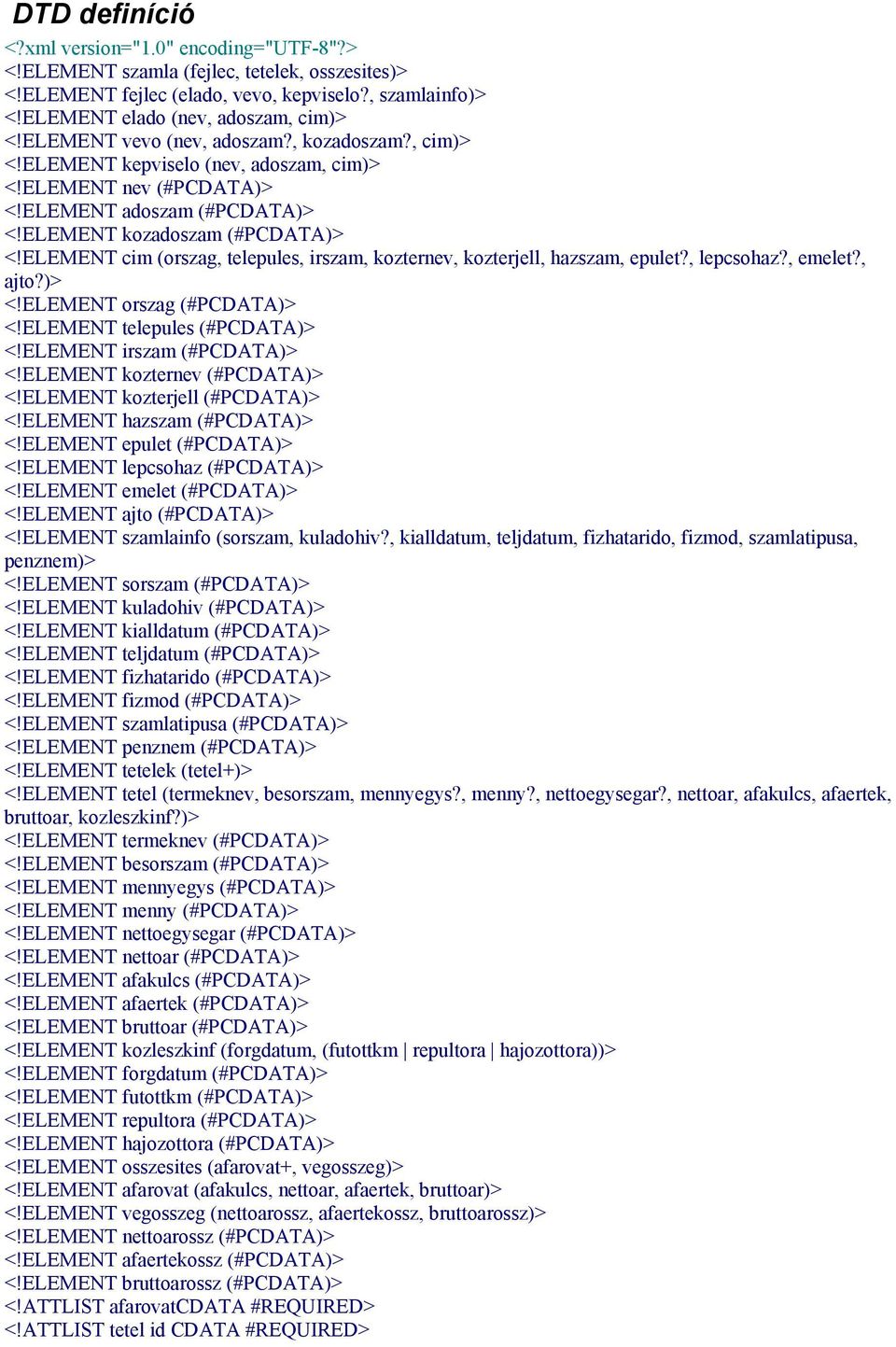 ELEMENT cim (orszag, telepules, irszam, kozternev, kozterjell, hazszam, epulet?, lepcsohaz?, emelet?, ajto?)> <!ELEMENT orszag (#PCDATA)> <!ELEMENT telepules (#PCDATA)> <!ELEMENT irszam (#PCDATA)> <!