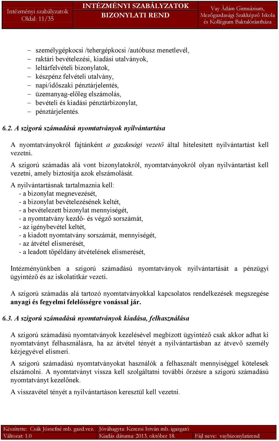 A szigorú számadású nyomtatványok nyilvántartása A nyomtatványokról fajtánként a gazdasági vezető által hitelesített nyilvántartást kell vezetni.