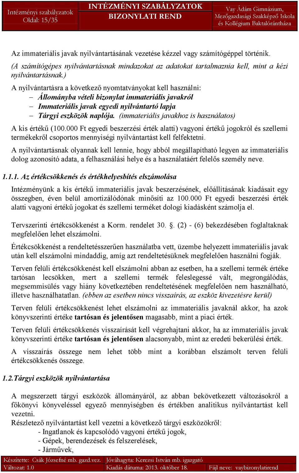 ) A nyilvántartásra a következő nyomtatványokat kell használni: Állományba vételi bizonylat immateriális javakról Immateriális javak egyedi nyilvántartó lapja Tárgyi eszközök naplója.