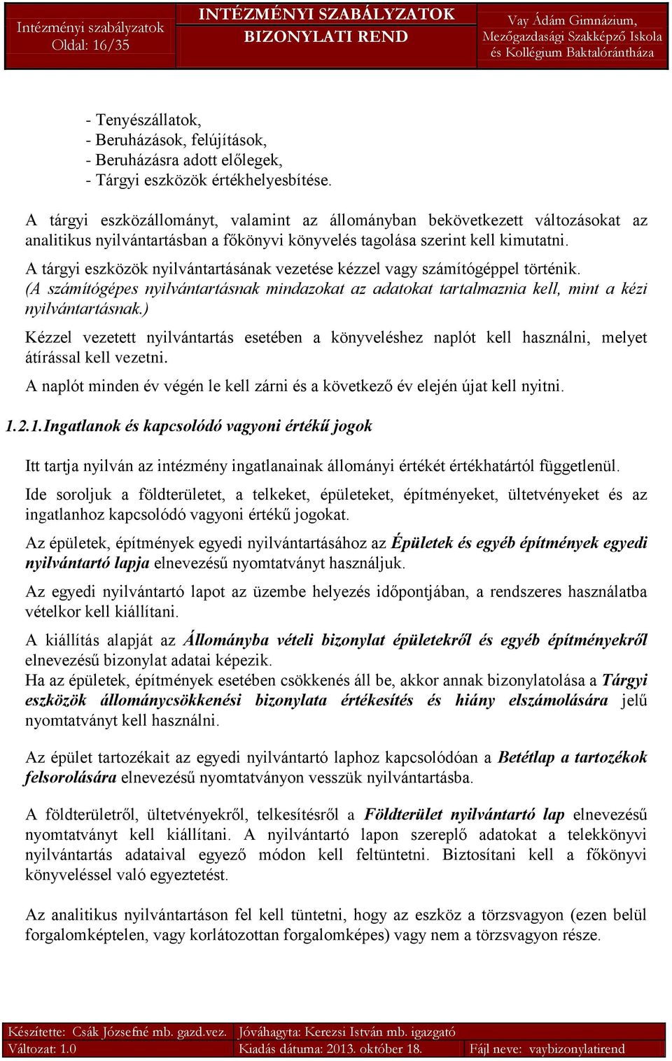 A tárgyi eszközök nyilvántartásának vezetése kézzel vagy számítógéppel történik. (A számítógépes nyilvántartásnak mindazokat az adatokat tartalmaznia kell, mint a kézi nyilvántartásnak.