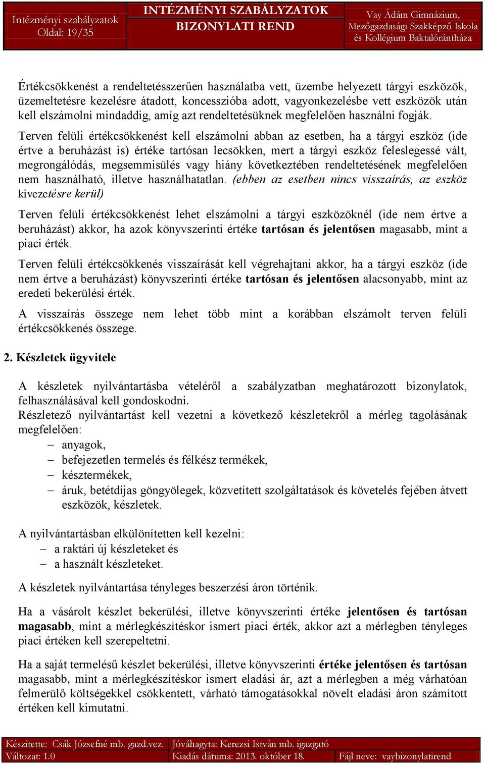 Terven felüli értékcsökkenést kell elszámolni abban az esetben, ha a tárgyi eszköz (ide értve a beruházást is) értéke tartósan lecsökken, mert a tárgyi eszköz feleslegessé vált, megrongálódás,