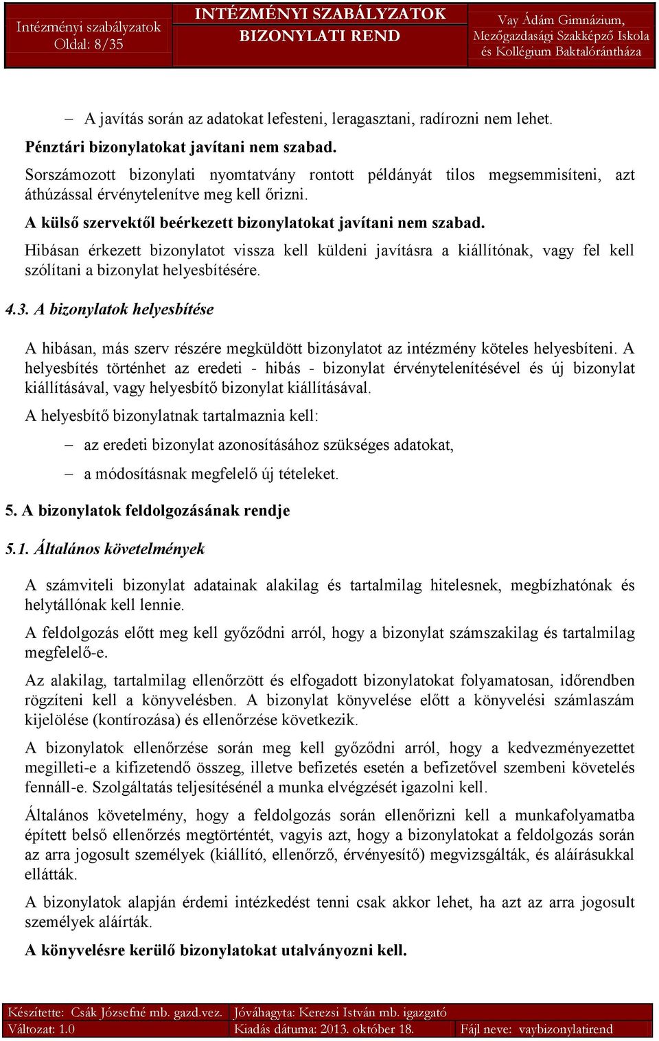 Hibásan érkezett bizonylatot vissza kell küldeni javításra a kiállítónak, vagy fel kell szólítani a bizonylat helyesbítésére. 4.3.