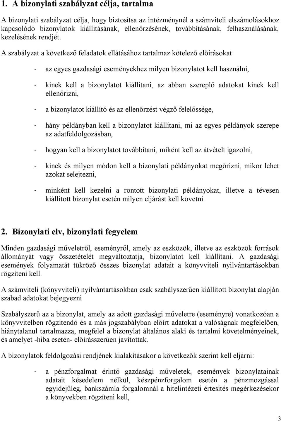 A szabályzat a következő feladatok ellátásához tartalmaz kötelező előírásokat: - az egyes gazdasági eseményekhez milyen bizonylatot kell használni, - kinek kell a bizonylatot kiállítani, az abban