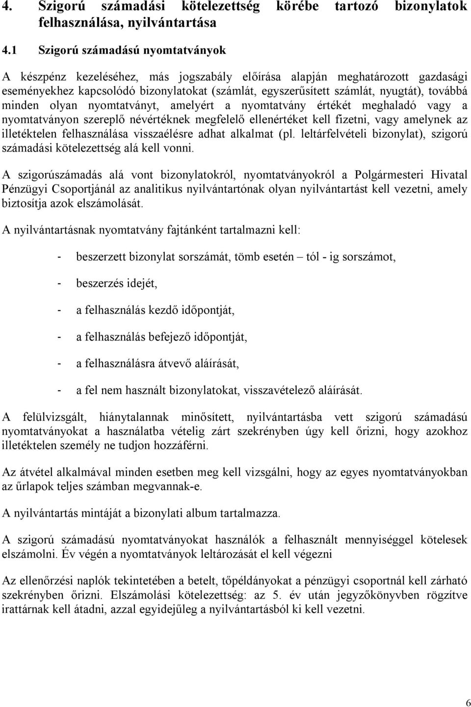 továbbá minden olyan nyomtatványt, amelyért a nyomtatvány értékét meghaladó vagy a nyomtatványon szereplő névértéknek megfelelő ellenértéket kell fizetni, vagy amelynek az illetéktelen felhasználása