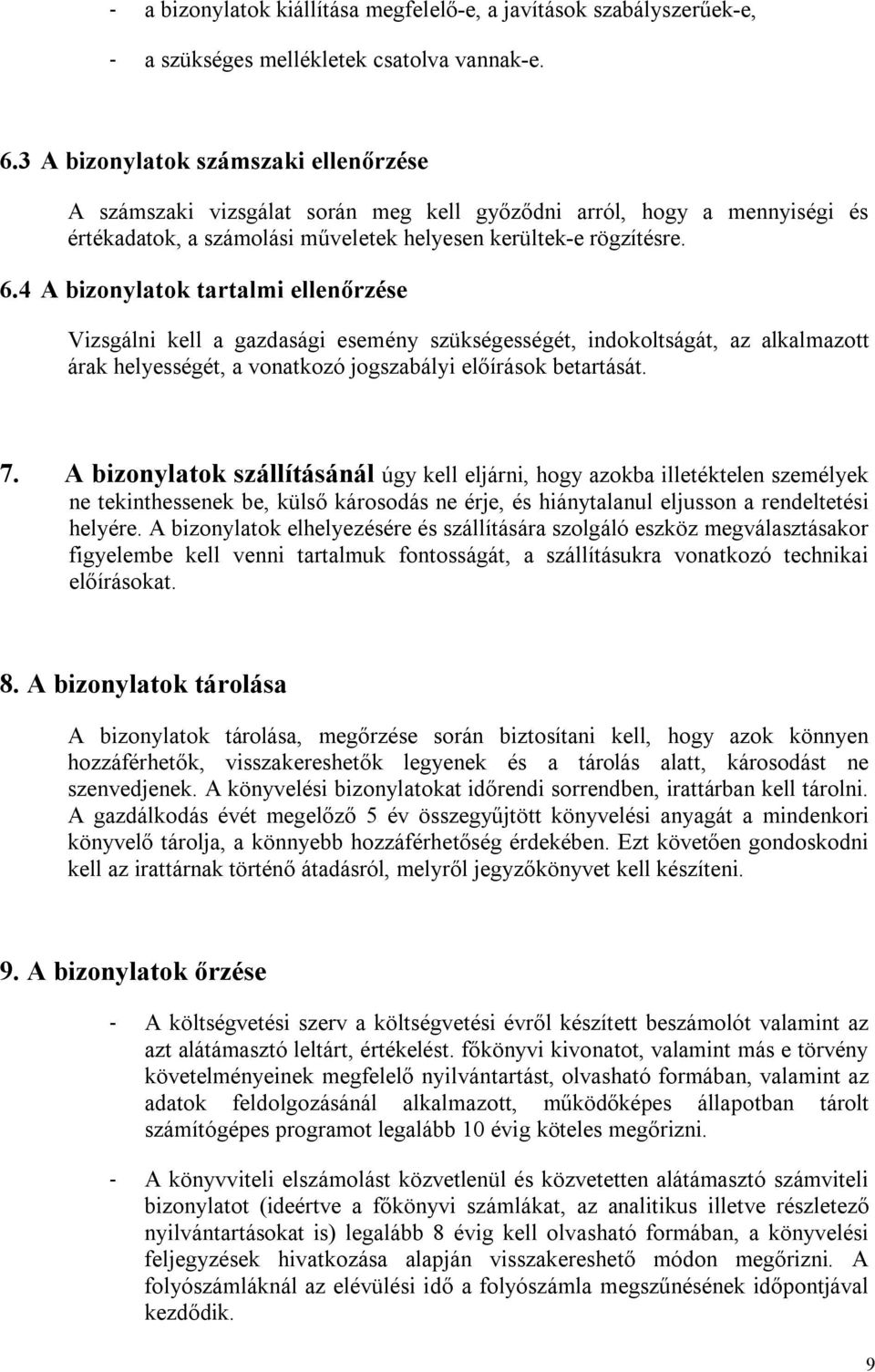 4 A bizonylatok tartalmi ellenőrzése Vizsgálni kell a gazdasági esemény szükségességét, indokoltságát, az alkalmazott árak helyességét, a vonatkozó jogszabályi előírások betartását. 7.